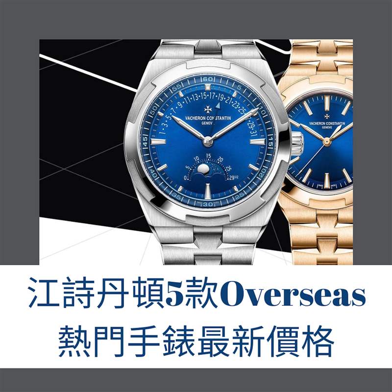 江詩丹頓5款Overseas熱門手表最新價(jià)格（VACHERON CONSTANTIN；01制圖）